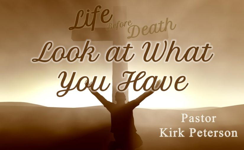 Life Before Death: Look at what you have