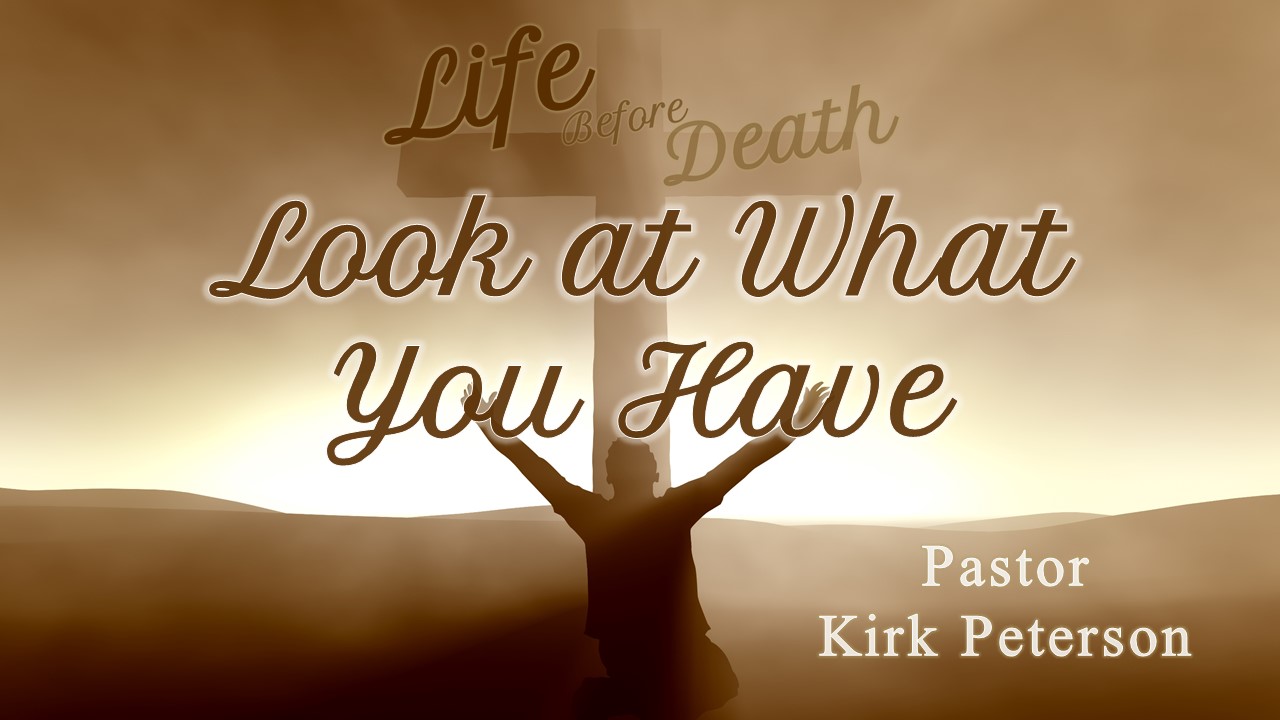 Life Before Death: Look at what you have