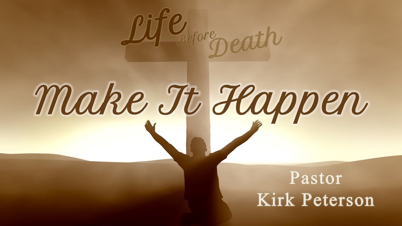 Life Before Death: Make It Happen