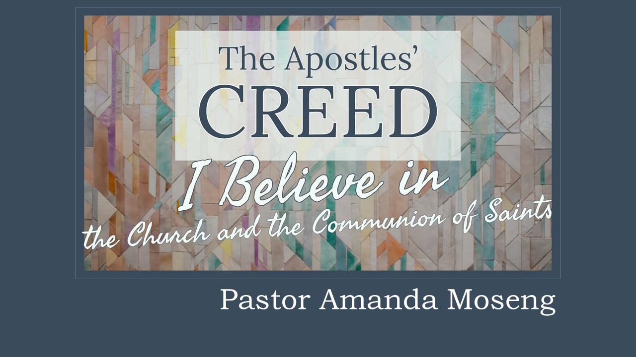 Creed: I Believe the Church and the Communion of Saints , sermon by Amanda Moseng