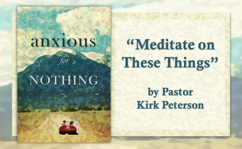 Anxious for Nothing: Meditate on These Things