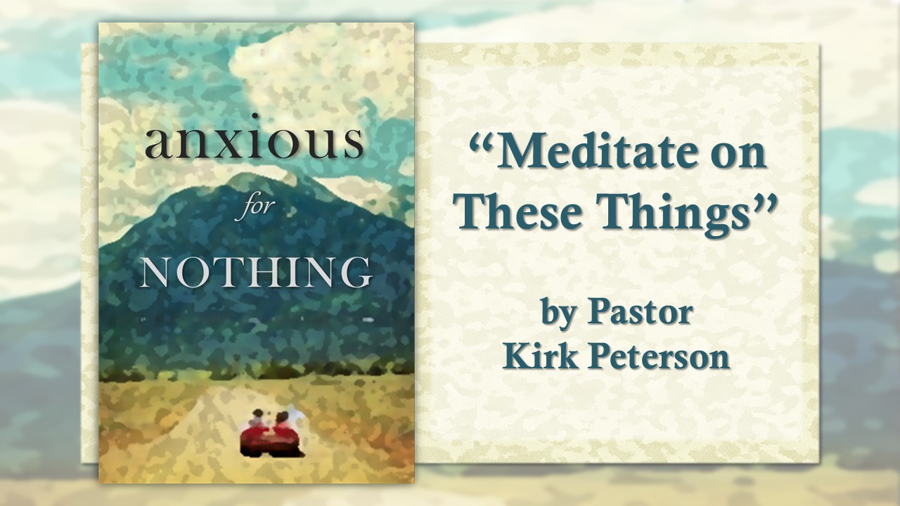 Anxious for Nothing: Meditate on These Things
