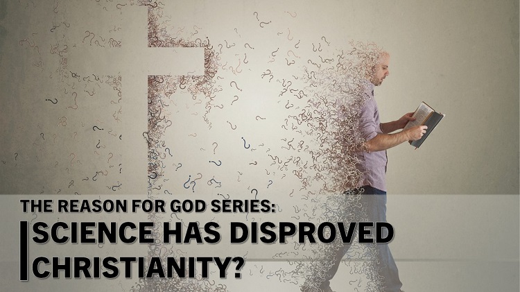 The Reason for God series Week 6: Science Has Disproved Christianity?