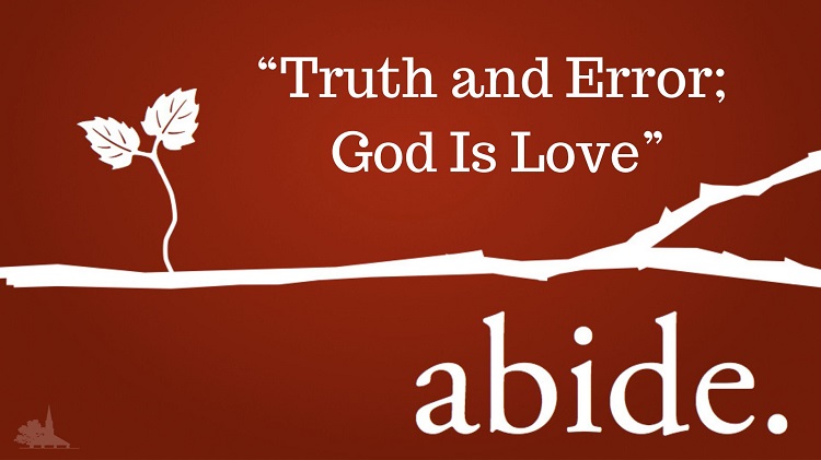 Abide Series Week 5 “Truth and Error; God is Love”