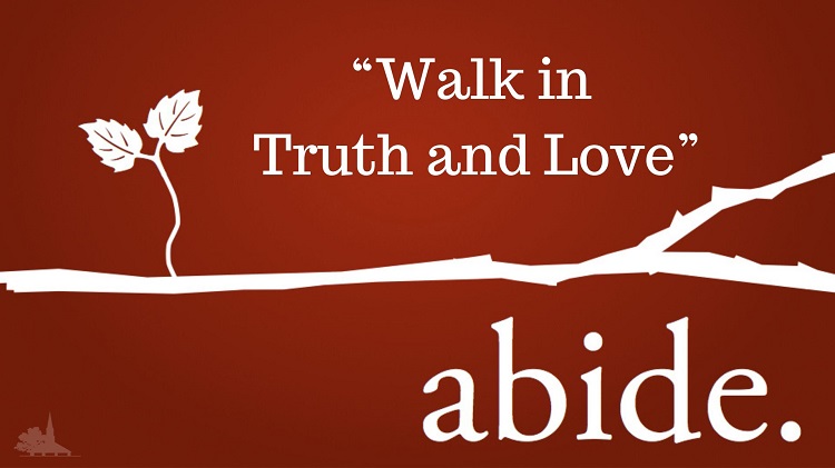 Abide Series Week 8 “Walk in Truth and Love”