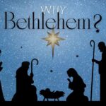 December 7 “Why Bethlehem?”