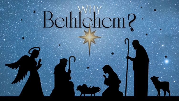December 7 “Why Bethlehem?”
