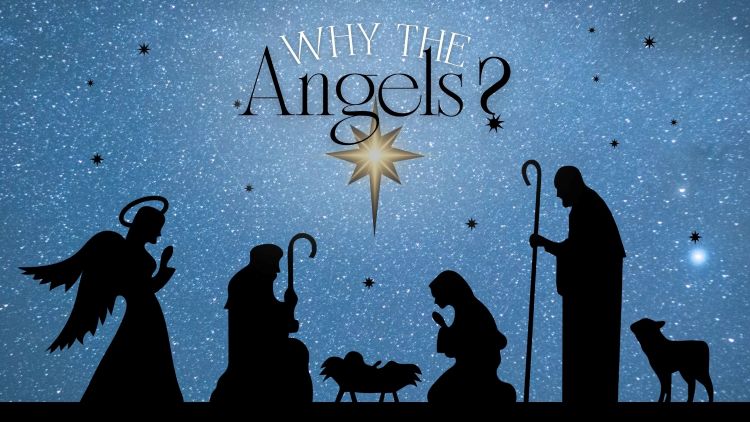 December 21 “Why the Angels?”